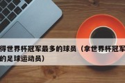 世界杯历史最佳进球50——足球传奇的瞬间荟萃（用进球诠释辉煌，世界杯50年最佳进球系列盘点）