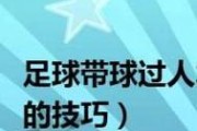足球花式过人起球技巧（提升个人技术，展现独特风格）